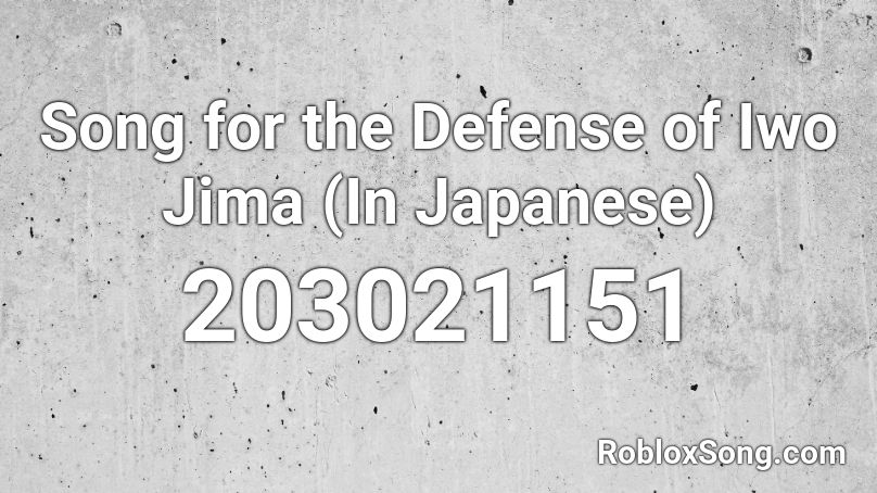 Song for the Defense of Iwo Jima (In Japanese) Roblox ID