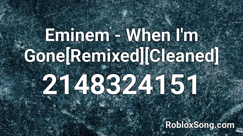 Eminem - When I'm Gone[Remixed][Cleaned] Roblox ID