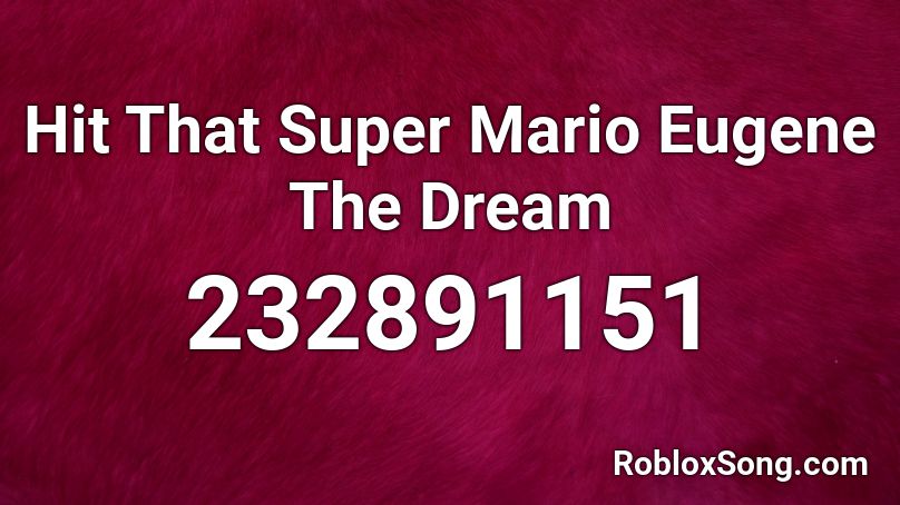 Hit That Super Mario Eugene The Dream Roblox ID