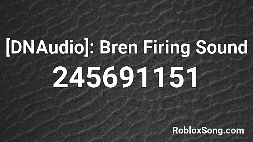 [DNAudio]: Bren Firing Sound Roblox ID