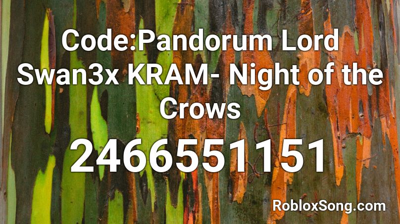 Code:Pandorum Lord Swan3x KRAM- Night of the Crows Roblox ID
