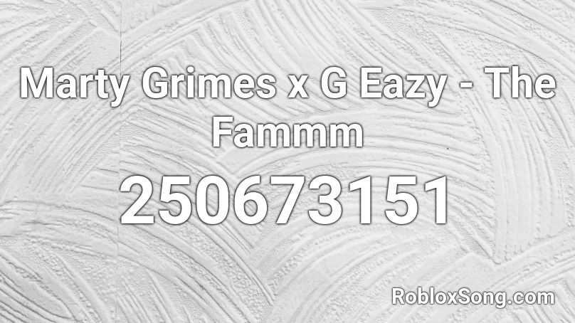 Marty Grimes x G Eazy - The Fammm Roblox ID