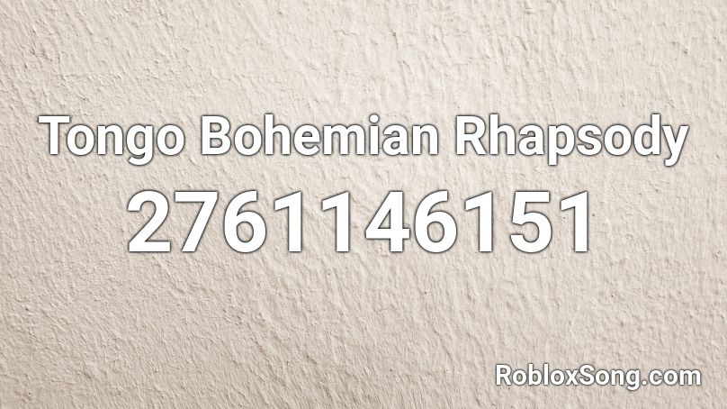 Tongo Bohemian Rhapsody  Roblox ID