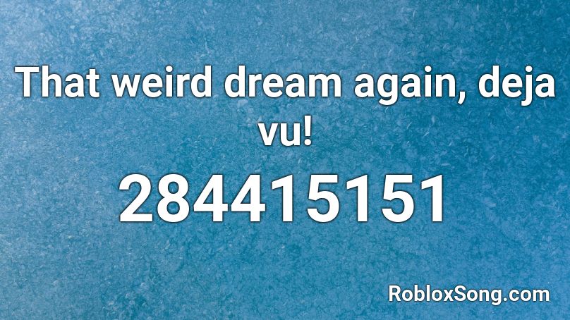 That weird dream again, deja vu! Roblox ID