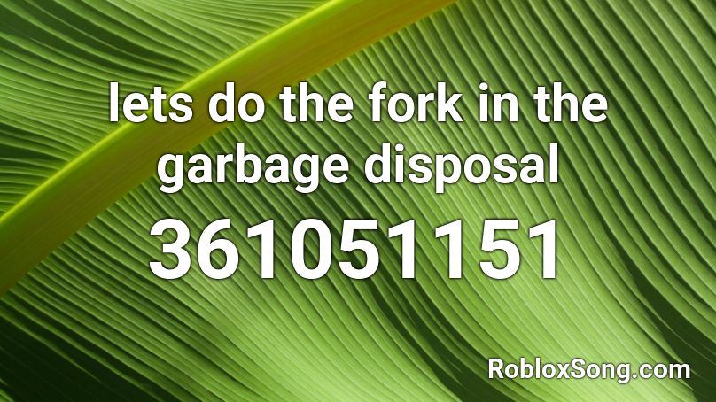 lets do the fork in the garbage disposal Roblox ID