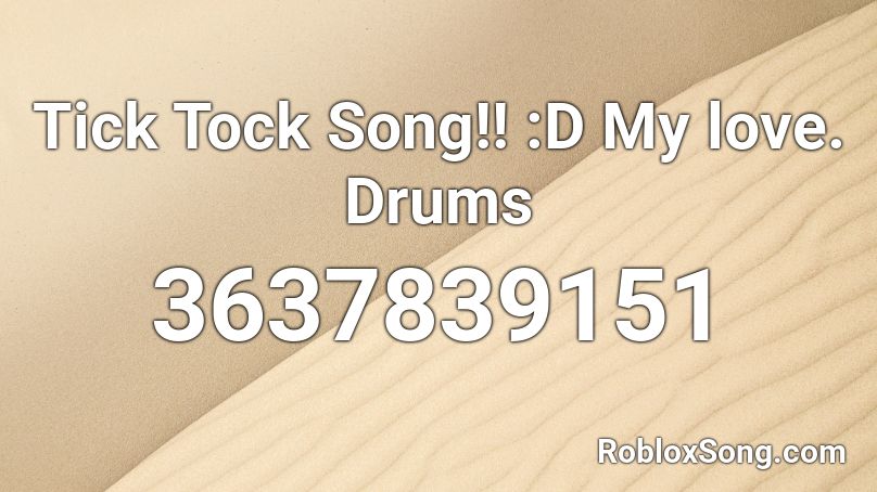 Tick Tock Song!! :D My love. Drums Roblox ID
