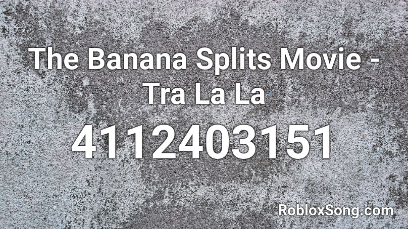 The Banana Splits Movie Tra La La Roblox Id Roblox Music Codes - banana costume roblox id