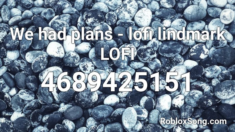 We had plans - lofi lindmark LOFI Roblox ID