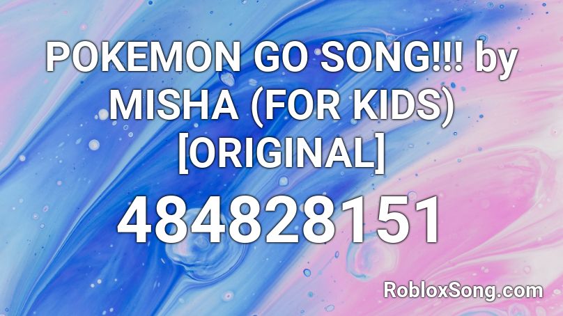 Pokemon Go Song By Misha For Kids Original Roblox Id Roblox Music Codes - roblox music id pokemon go song