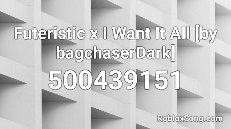 Futeristic x I Want It All [by bagchaserDark] Roblox ID