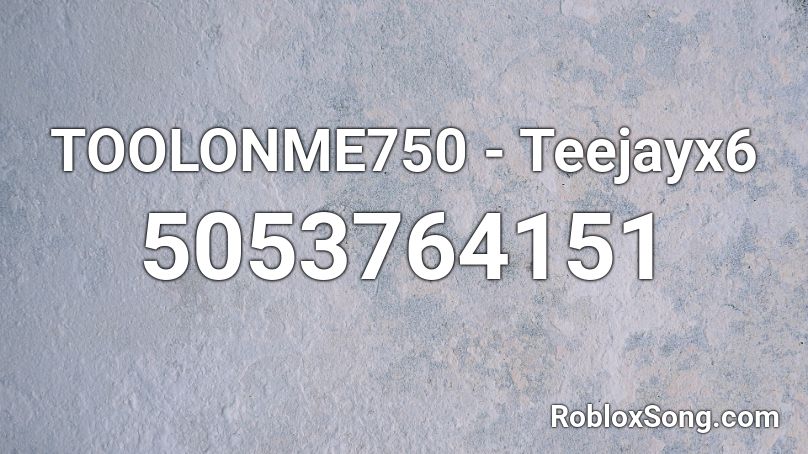 TOOLONME750 - Teejayx6 Roblox ID