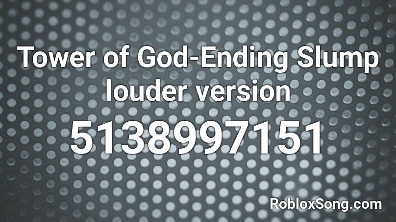 Tower Of God Ending Slump Louder Version Roblox Id Roblox Music Codes - in the name of god is loud roblox id