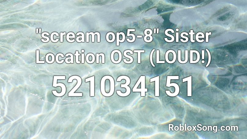 Scream Op5 8 Sister Location Ost Loud Roblox Id Roblox Music Codes - roblox sound id scream