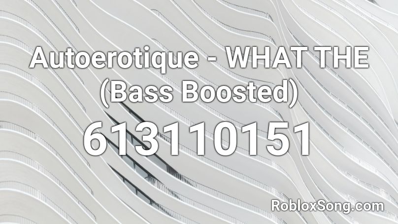 Autoerotique - WHAT THE (Bass Boosted) Roblox ID