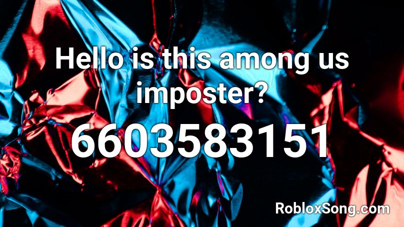 Hello is this among us imposter?  Roblox ID