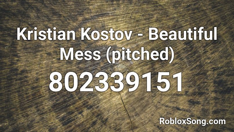 Kristian Kostov - Beautiful Mess (pitched) Roblox ID