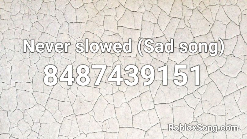 Never slowed (Sad song) Roblox ID