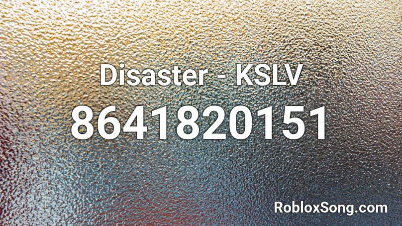 Disaster - KSLV Roblox ID