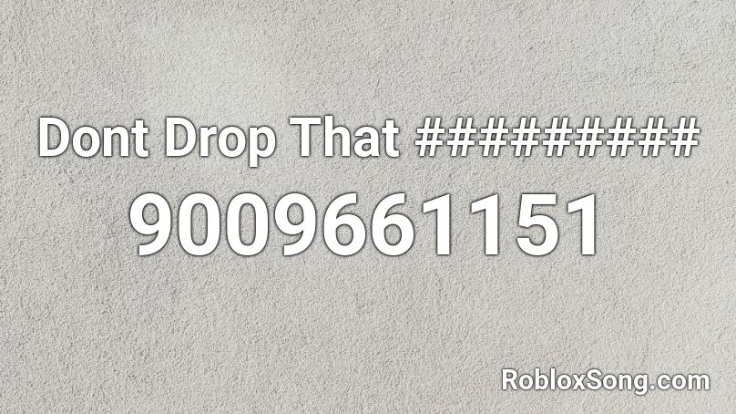 Dont Drop That ######### Roblox ID