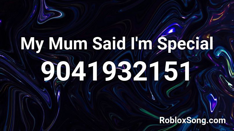 My Mum Said I'm Special Roblox ID