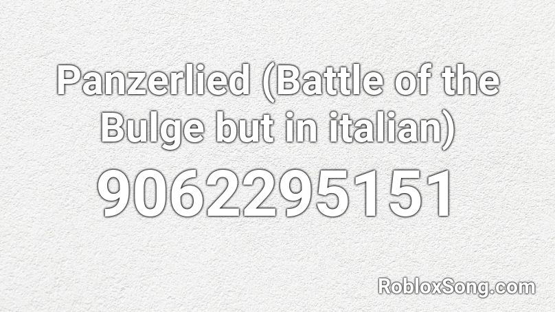 Panzerlied (Battle of the Bulge but in italian) Roblox ID
