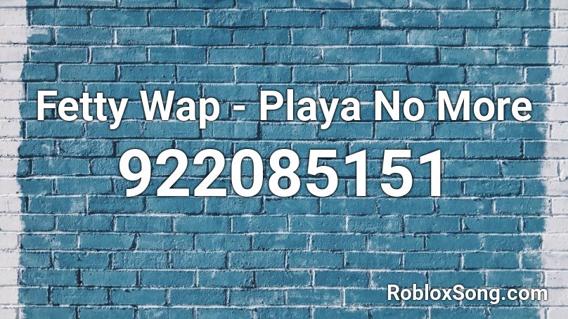 Fetty Wap - Playa No More  Roblox ID
