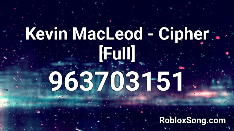 Kevin MacLeod - Cipher [Full] Roblox ID