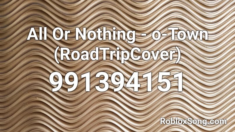 All Or Nothing - o-Town (RoadTripCover) Roblox ID