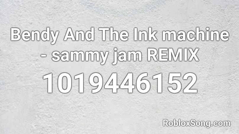 Bendy And The Ink machine - sammy jam REMIX Roblox ID