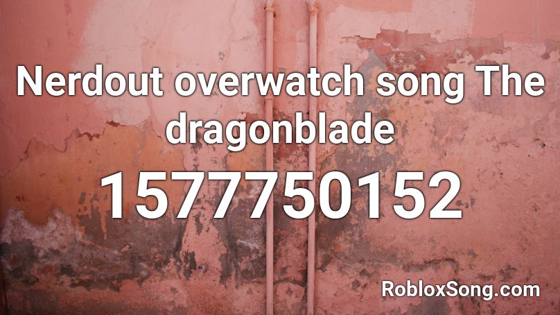 Nerdout Overwatch Song The Dragonblade Roblox Id Roblox Music Codes - roblox song codes overwatch