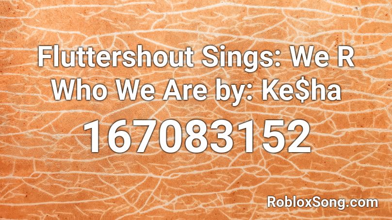 Fluttershout Sings: We R Who We Are by: Ke$ha Roblox ID
