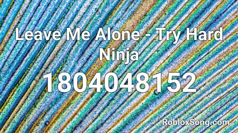 Leave Me Alone - Try Hard Ninja Roblox ID
