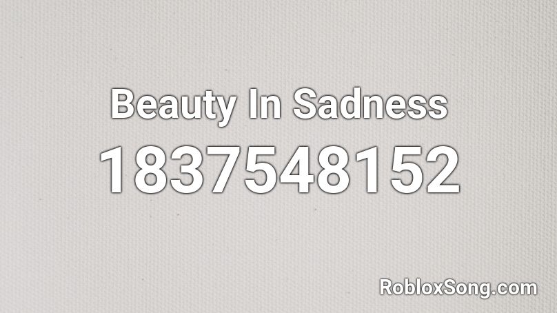 Beauty In Sadness Roblox ID