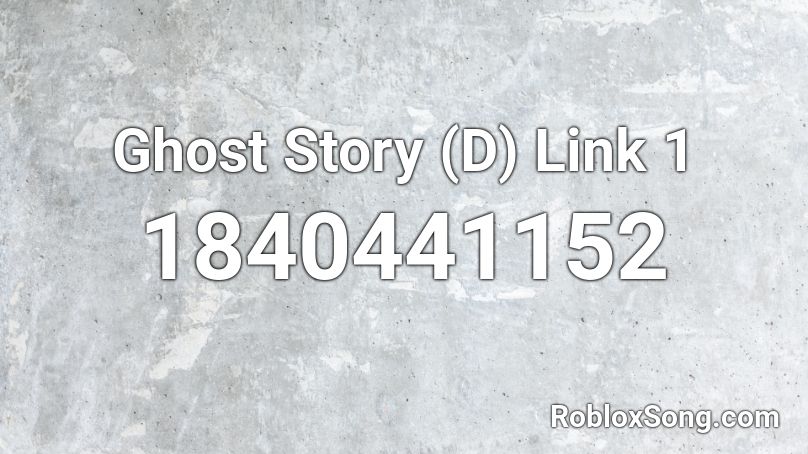 Ghost Story (D) Link 1 Roblox ID