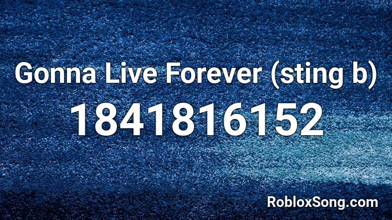 Gonna Live Forever (sting b) Roblox ID