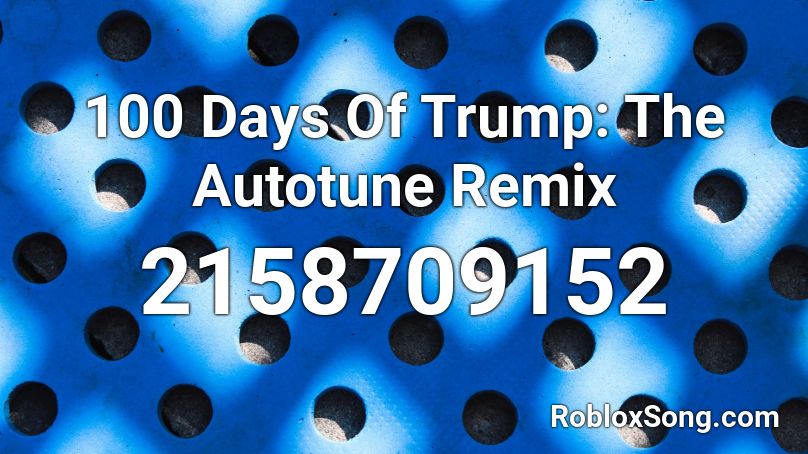 100 Days Of Trump: The Autotune Remix Roblox ID
