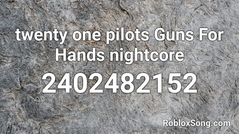twenty one pilots Guns For Hands nightcore Roblox ID