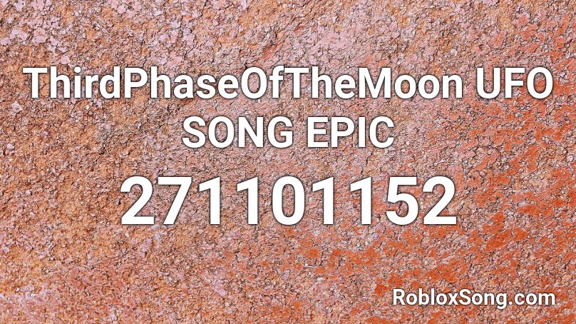 ThirdPhaseOfTheMoon UFO SONG EPIC Roblox ID