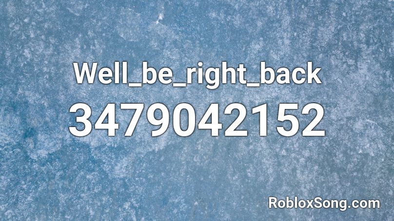 Well_be_right_back Roblox ID