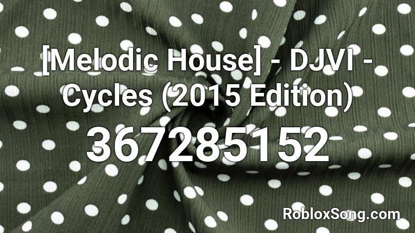 [Melodic House] - DJVI - Cycles (2015 Edition) Roblox ID