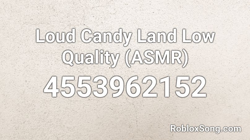 Loud Candy Land Low Quality Asmr Roblox Id Roblox Music Codes - femur breaker loud roblox id