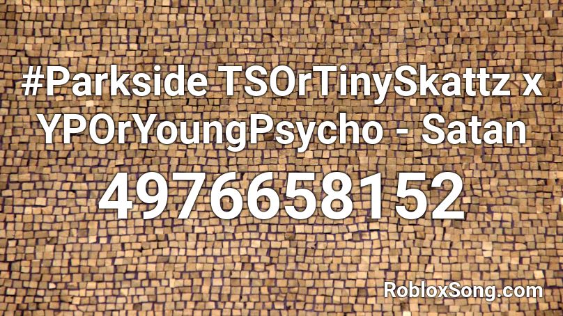 #Parkside TSOrTinySkattz x YPOrYoungPsycho - Satan Roblox ID