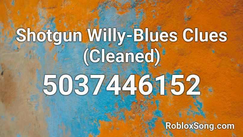 Shotgun Willy Blues Clues Cleaned Roblox Id Roblox Music Codes - blues clues roblox id