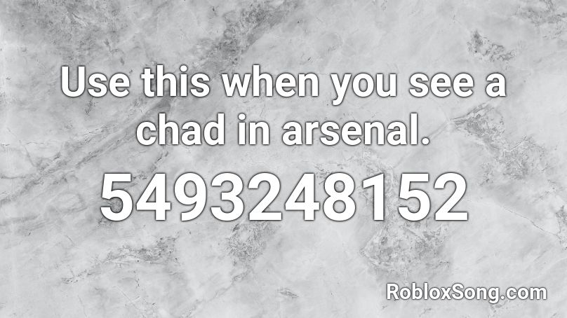 Use this when you see a chad in arsenal. Roblox ID