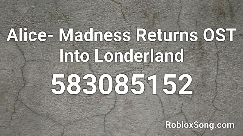 Alice- Madness Returns OST Into Londerland Roblox ID