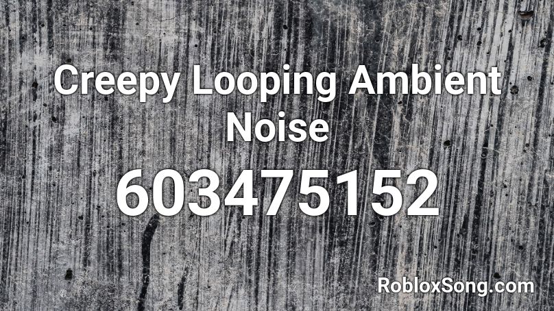 Creepy Looping Ambient Noise Roblox ID