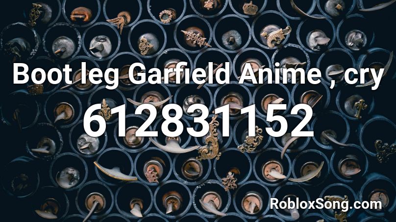 Boot leg Garfield Anime , cry Roblox ID
