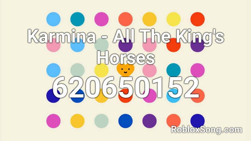 Karmina - All The King's Horses Roblox ID - Roblox music codes