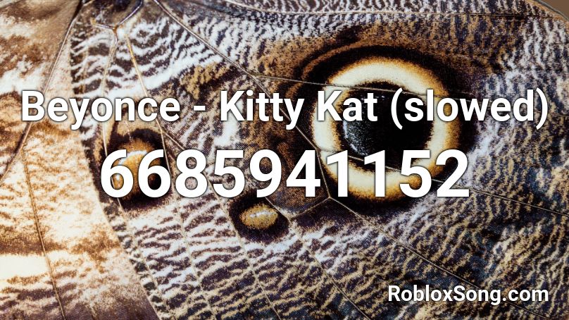 Beyonce - Kitty Kat (slowed) Roblox ID