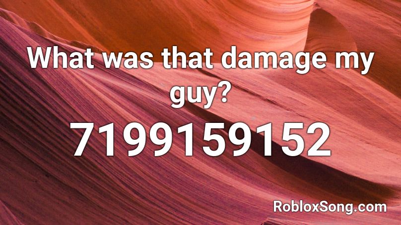 What was that damage my guy? Roblox ID